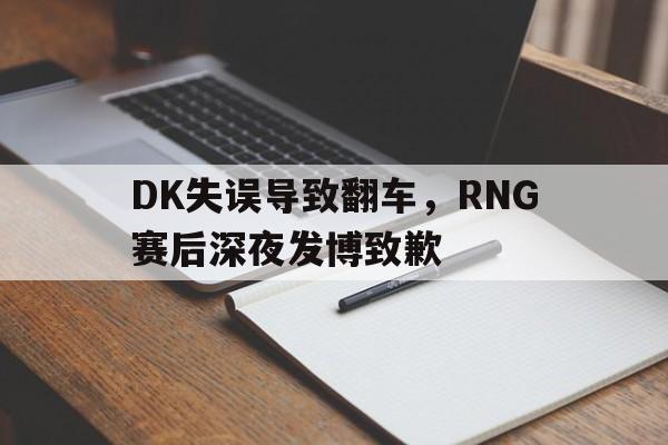 DK失误导致翻车，RNG赛后深夜发博致歉